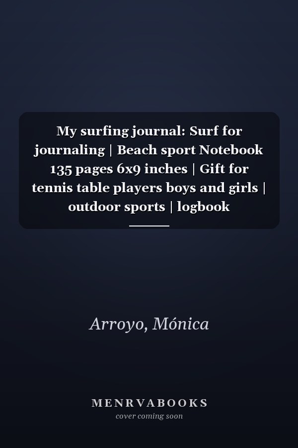 My surfing journal: Surf for journaling | Beach sport Notebook 135 pages 6x9 inches | Gift for tennis table players boys and girls | outdoor sports | logbook