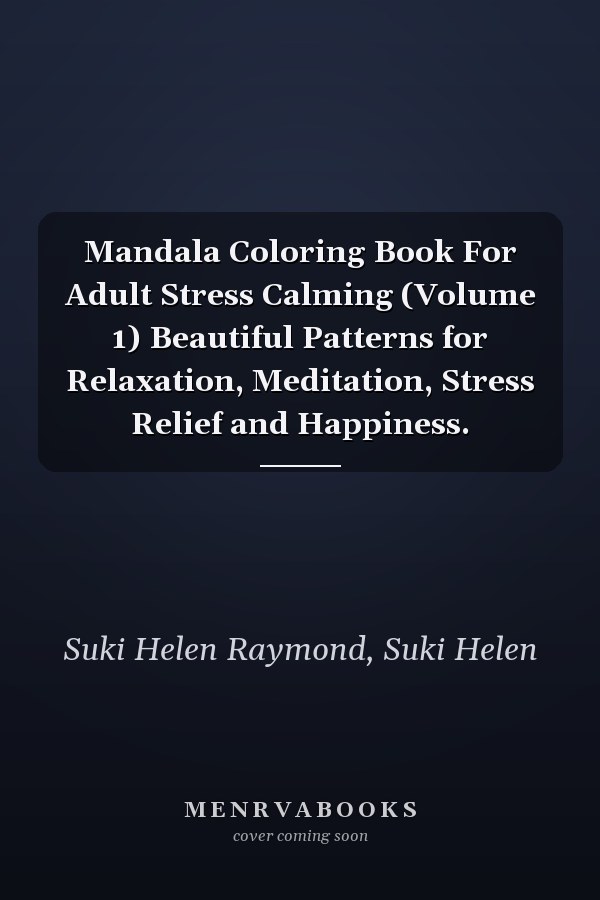 Mandala Coloring Book For Adult Stress Calming (Volume 1) Beautiful Patterns for Relaxation, Meditation, Stress Relief and Happiness.