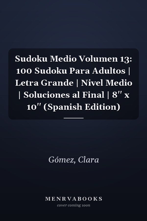 Sudoku Medio Volumen 13: 100 Sudoku Para Adultos | Letra Grande | Nivel Medio | Soluciones al Final | 8'' x 10'' (Spanish Edition)