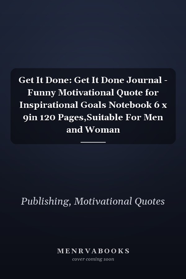 Get It Done: Get It Done Journal - Funny Motivational Quote for Inspirational Goals Notebook 6 x 9in 120 Pages,Suitable For Men and Woman