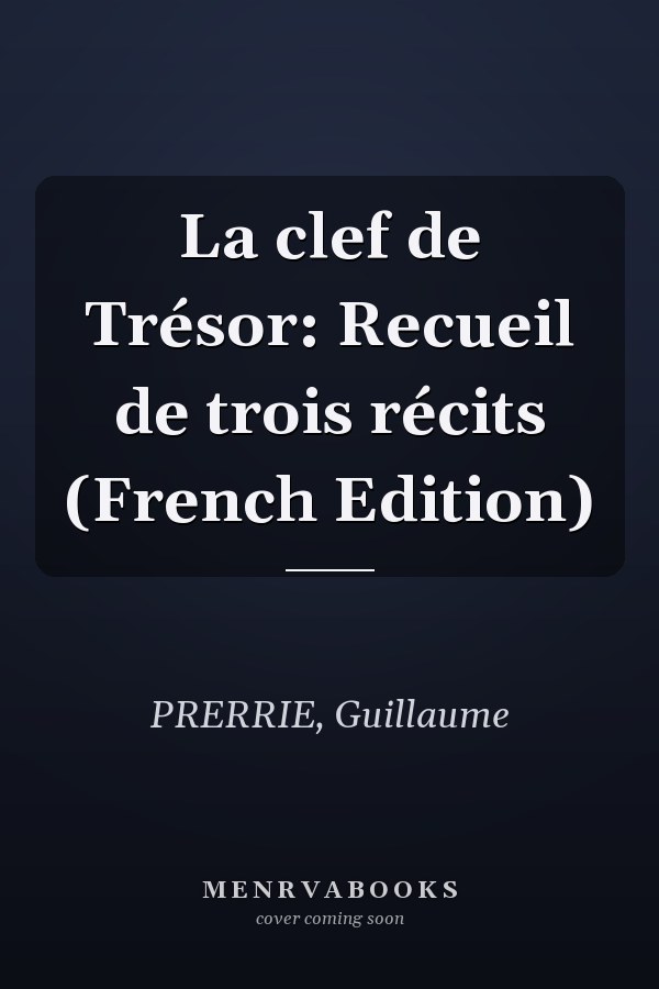 La clef de Trésor: Recueil de trois récits (French Edition)