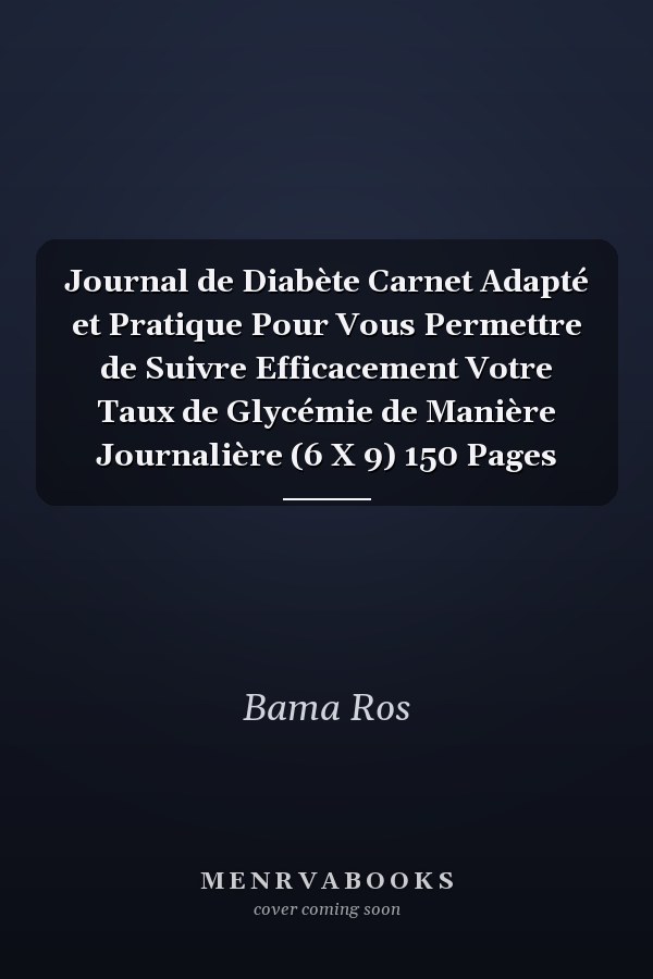 Journal de Diabète Carnet Adapté et Pratique Pour Vous Permettre de Suivre Efficacement Votre Taux de Glycémie de Manière Journalière (6 X 9) 150 Pages