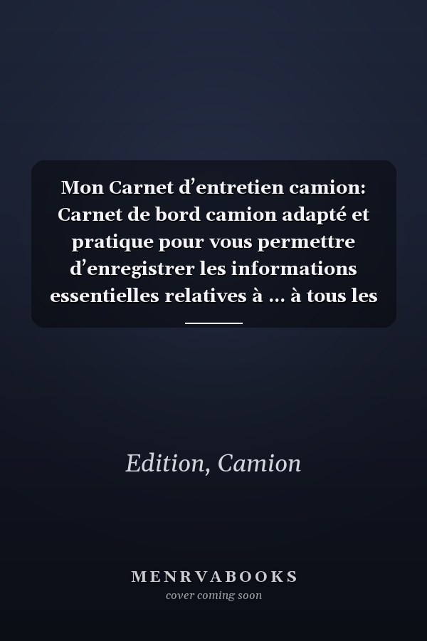 Mon Carnet d’entretien camion: Carnet de bord camion adapté et pratique pour vous permettre d’enregistrer les informations essentielles relatives à ... à tous les constructeurs (French Edition)