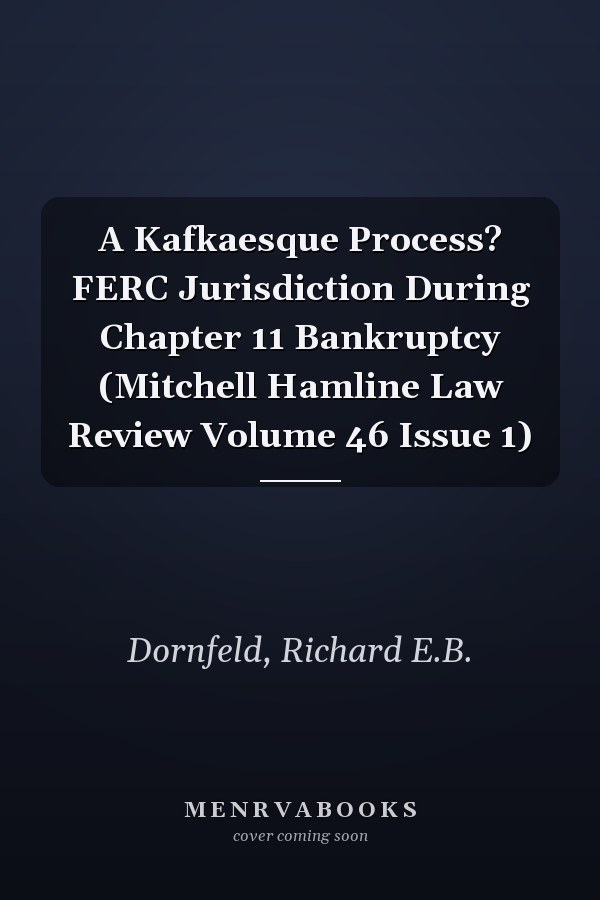 A Kafkaesque Process? FERC Jurisdiction During Chapter 11 Bankruptcy (Mitchell Hamline Law Review Volume 46 Issue 1)