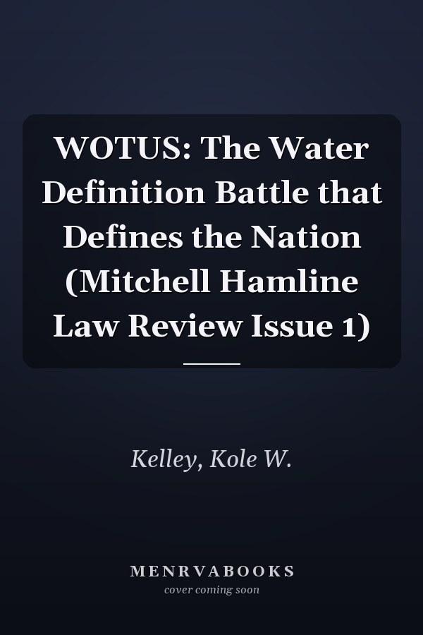 WOTUS: The Water Definition Battle that Defines the Nation (Mitchell Hamline Law Review Issue 1)