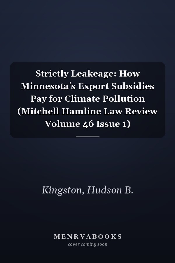 Strictly Leakeage: How Minnesota's Export Subsidies Pay for Climate Pollution (Mitchell Hamline Law Review Volume 46 Issue 1)