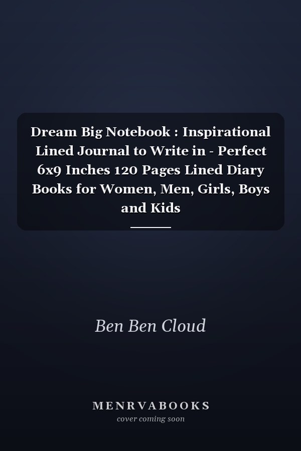 Dream Big Notebook : Inspirational Lined Journal to Write in - Perfect 6x9 Inches 120 Pages Lined Diary Books for Women, Men, Girls, Boys and Kids