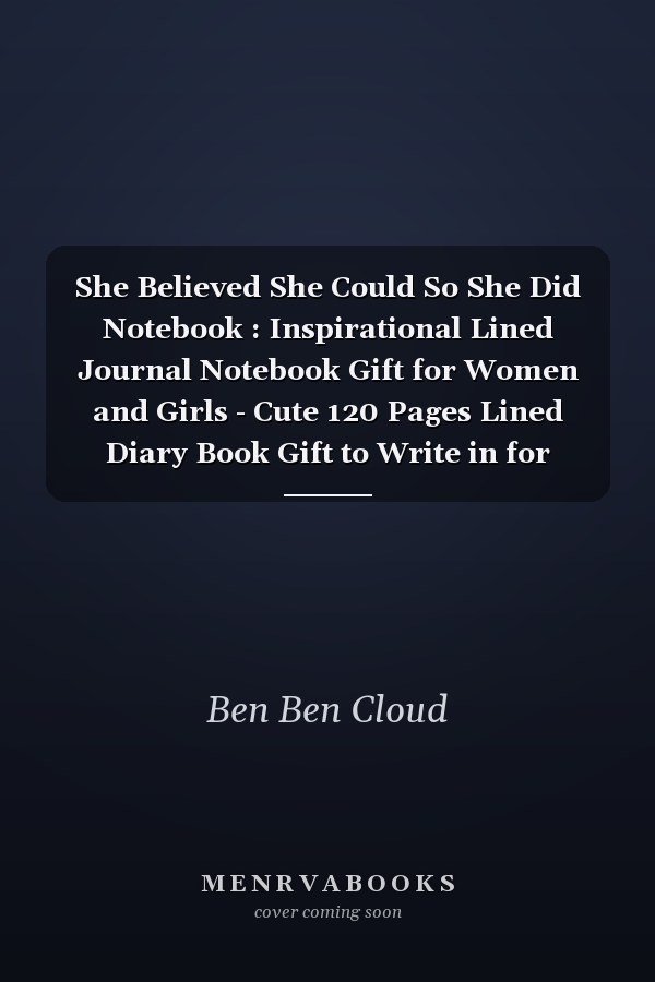 She Believed She Could So She Did Notebook : Inspirational Lined Journal Notebook Gift for Women and Girls - Cute 120 Pages Lined Diary Book Gift to Write in for Adults and Children
