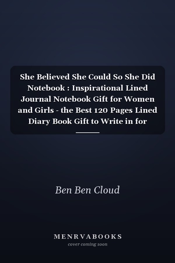She Believed She Could So She Did Notebook : Inspirational Lined Journal Notebook Gift for Women and Girls - the Best 120 Pages Lined Diary Book Gift to Write in for Adults and Children