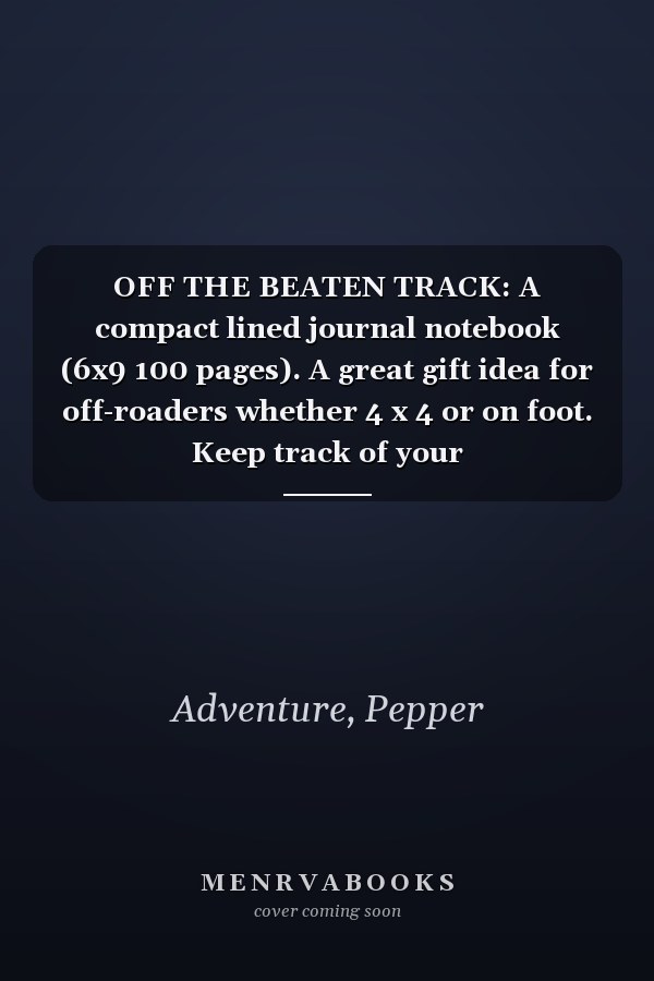 OFF THE BEATEN TRACK: A compact lined journal notebook (6x9 100 pages). A great gift idea for off-roaders whether 4 x 4 or on foot. Keep track of your adventures.frustrations!