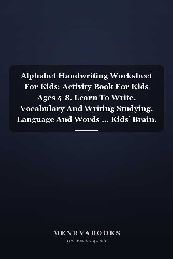 Alphabet Handwriting Worksheet For Kids: Activity Book For Kids Ages 4-8. Learn To Write. Vocabulary And Writing Studying. Language And Words ... Kids' Brain. Handwriting Practice For Kids