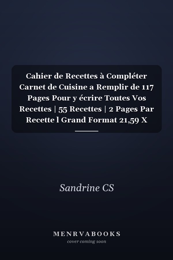 Cahier de Recettes à Compléter Carnet de Cuisine a Remplir de 117 Pages Pour y écrire Toutes Vos Recettes | 55 Recettes | 2 Pages Par Recette l Grand Format 21,59 X 27,94 Cm