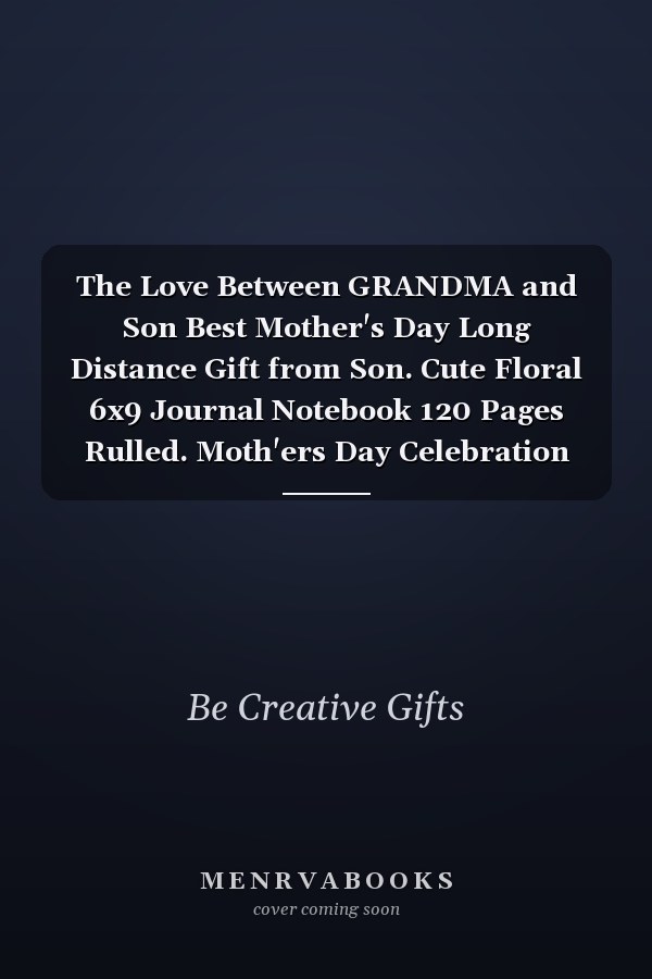 The Love Between GRANDMA and Son Best Mother's Day Long Distance Gift from Son. Cute Floral 6x9 Journal Notebook 120 Pages Rulled. Moth'ers Day Celebration Gift Ideas Better Than a Card