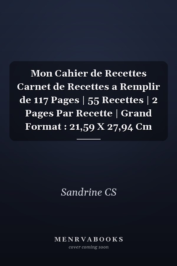 Mon Cahier de Recettes Carnet de Recettes a Remplir de 117 Pages | 55 Recettes | 2 Pages Par Recette | Grand Format : 21,59 X 27,94 Cm