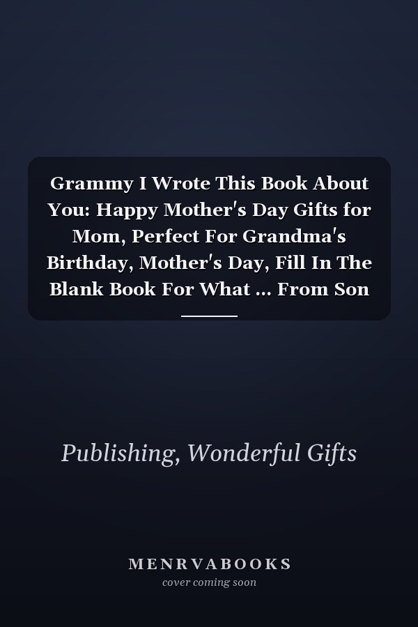 Grammy I Wrote This Book About You: Happy Mother's Day Gifts for Mom, Perfect For Grandma's Birthday, Mother's Day, Fill In The Blank Book For What ... From Son Notebook Journal (6x9”,120 pages)