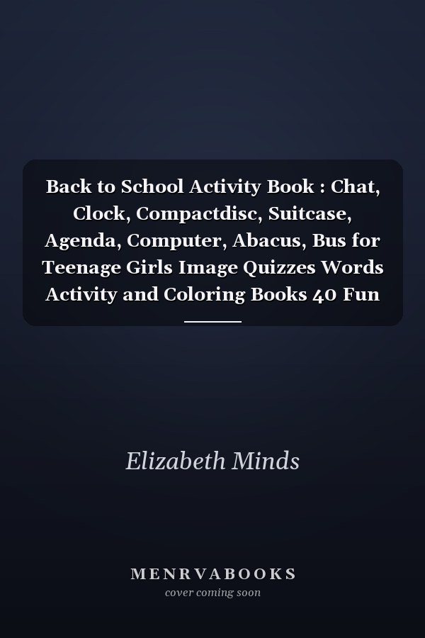Back to School Activity Book : Chat, Clock, Compactdisc, Suitcase, Agenda, Computer, Abacus, Bus for Teenage Girls Image Quizzes Words Activity and Coloring Books 40 Fun