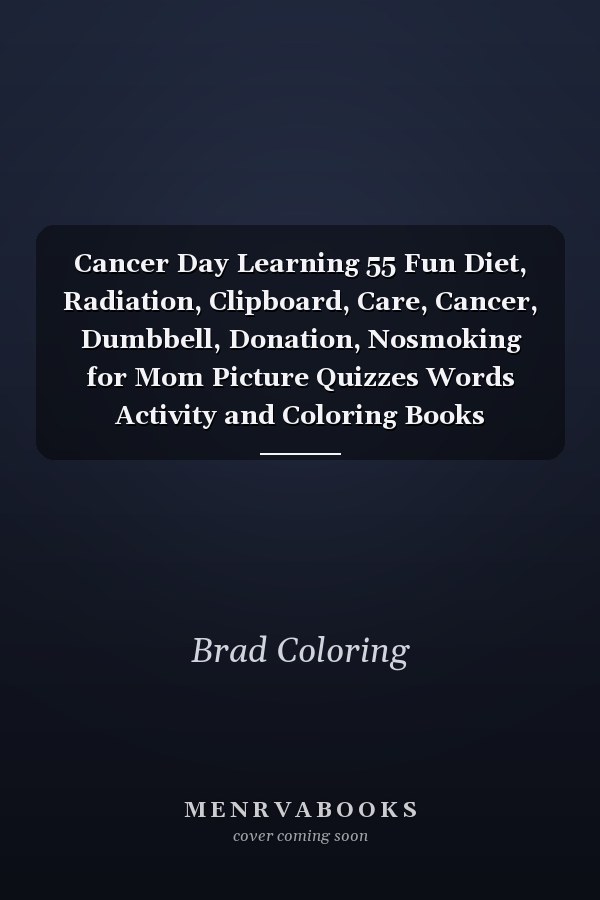 Cancer Day Learning 55 Fun Diet, Radiation, Clipboard, Care, Cancer, Dumbbell, Donation, Nosmoking for Mom Picture Quizzes Words Activity and Coloring Books