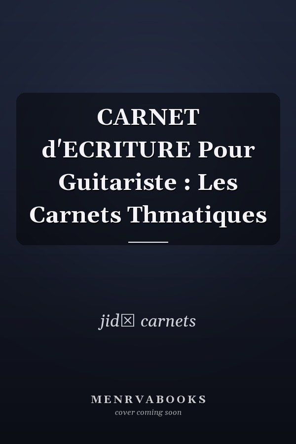 CARNET d'ECRITURE Pour Guitariste : Les Carnets Thmatiques