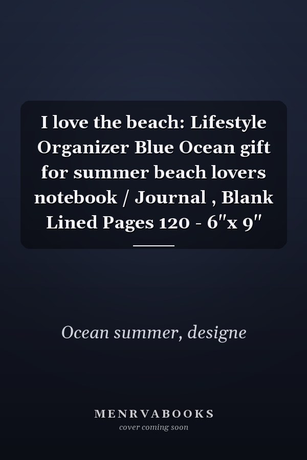 I love the beach: Lifestyle Organizer Blue Ocean gift for summer beach lovers notebook / Journal , Blank Lined Pages 120 - 6"x 9"