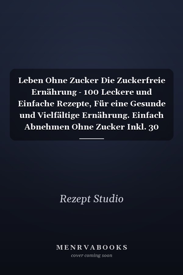 Leben Ohne Zucker Die Zuckerfreie Ernährung - 100 Leckere und Einfache Rezepte, Für eine Gesunde und Vielfältige Ernährung. Einfach Abnehmen Ohne Zucker Inkl. 30 Tage Abnehmtagebuch