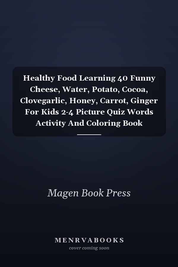 Healthy Food Learning 40 Funny Cheese, Water, Potato, Cocoa, Clovegarlic, Honey, Carrot, Ginger For Kids 2-4 Picture Quiz Words Activity And Coloring Book