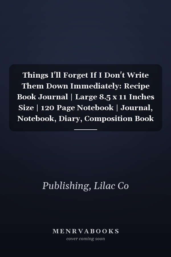 Things I'll Forget If I Don't Write Them Down Immediately: Recipe Book Journal | Large 8.5 x 11 Inches Size | 120 Page Notebook | Journal, Notebook, Diary, Composition Book | Lilac Cover
