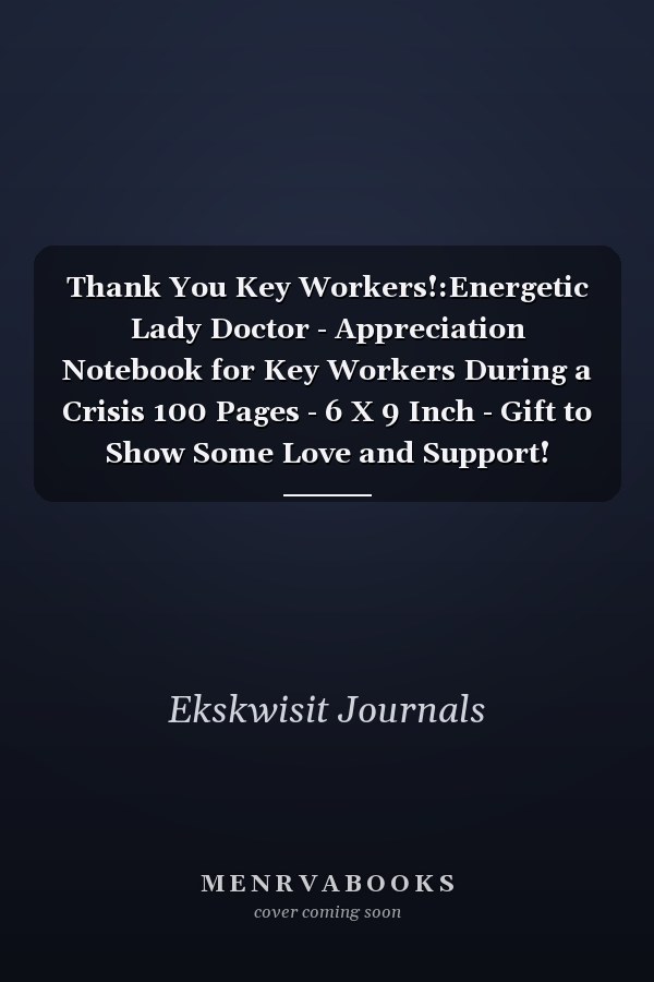 Thank You Key Workers!:Energetic Lady Doctor - Appreciation Notebook for Key Workers During a Crisis 100 Pages - 6 X 9 Inch - Gift to Show Some Love and Support!