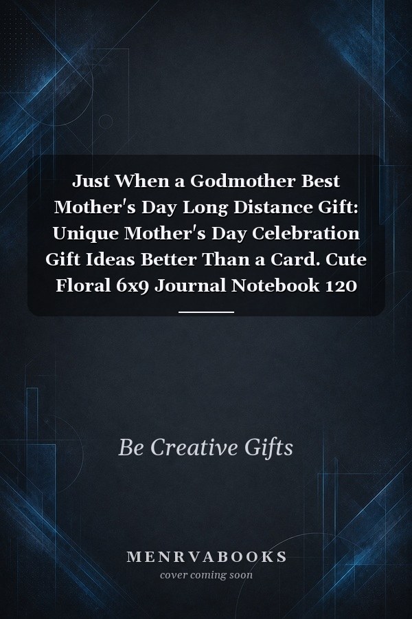 Just When a Godmother Best Mother's Day Long Distance Gift: Unique Mother's Day Celebration Gift Ideas Better Than a Card. Cute Floral 6x9 Journal Notebook 120 Pages Ruled. Meaningful Happy Mother's Day Expression