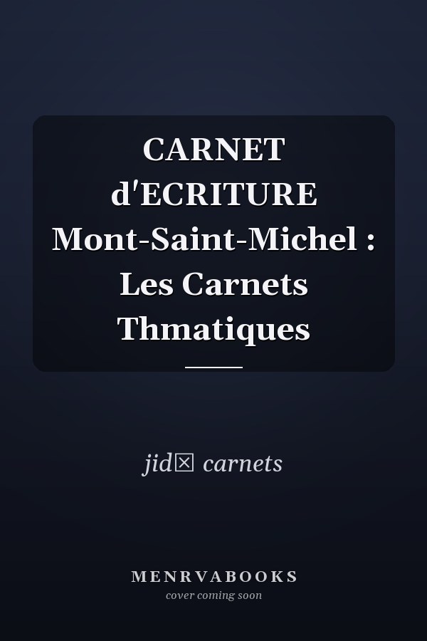 CARNET d'ECRITURE Mont-Saint-Michel : Les Carnets Thmatiques