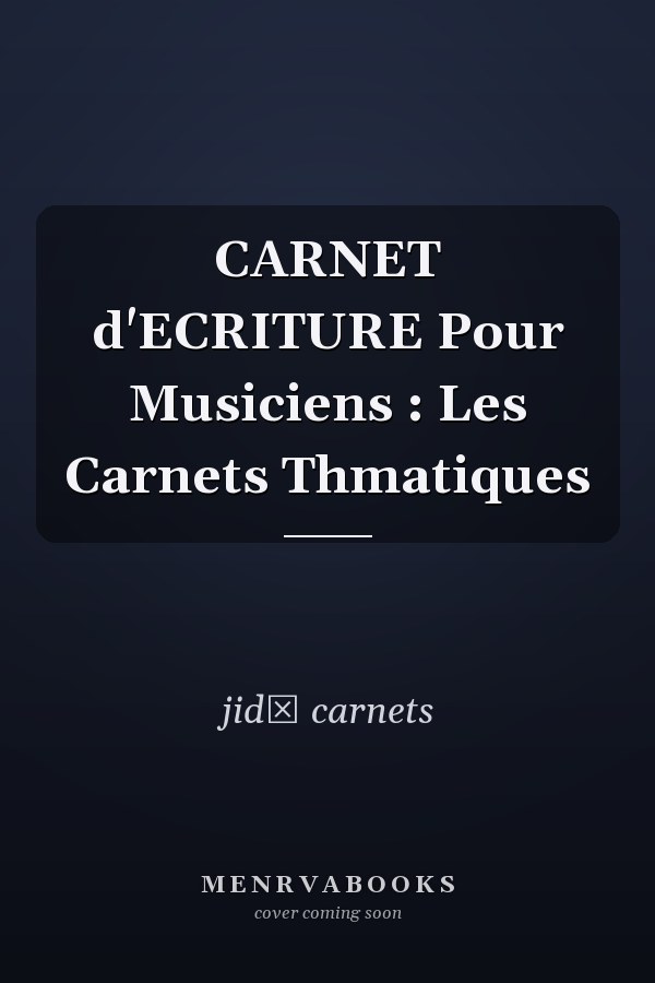 CARNET d'ECRITURE Pour Musiciens : Les Carnets Thmatiques