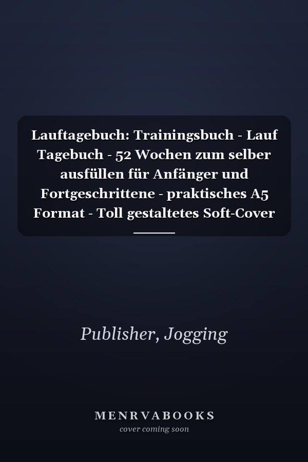 Lauftagebuch: Trainingsbuch - Lauf Tagebuch - 52 Wochen zum selber ausfüllen für Anfänger und Fortgeschrittene - praktisches A5 Format - Toll gestaltetes Soft-Cover Design (German Edition)