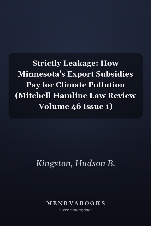 Strictly Leakage: How Minnesota's Export Subsidies Pay for Climate Pollution (Mitchell Hamline Law Review Volume 46 Issue 1)