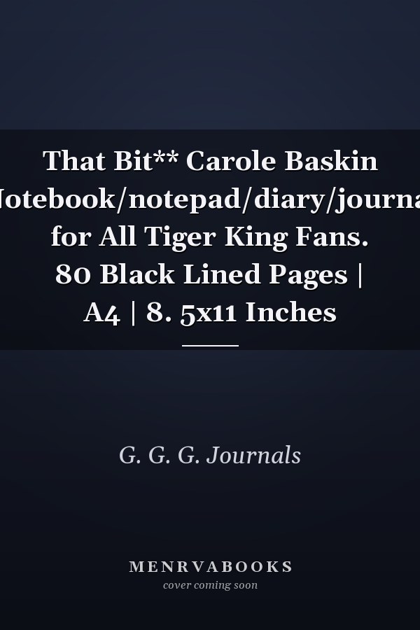 That Bit** Carole Baskin Notebook/notepad/diary/journal for All Tiger King Fans. 80 Black Lined Pages | A4 | 8. 5x11 Inches