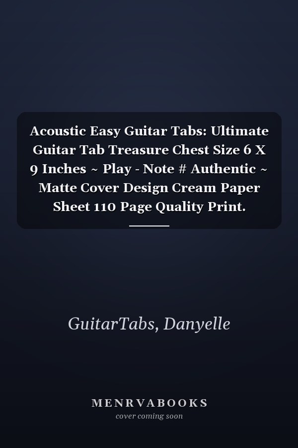 Acoustic Easy Guitar Tabs: Ultimate Guitar Tab Treasure Chest Size 6 X 9 Inches ~ Play - Note # Authentic ~ Matte Cover Design Cream Paper Sheet 110 Page Quality Print.
