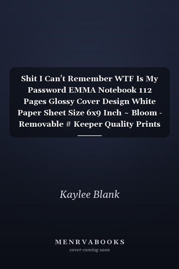 Shit I Can't Remember WTF Is My Password EMMA Notebook 112 Pages Glossy Cover Design White Paper Sheet Size 6x9 Inch ~ Bloom - Removable # Keeper Quality Prints
