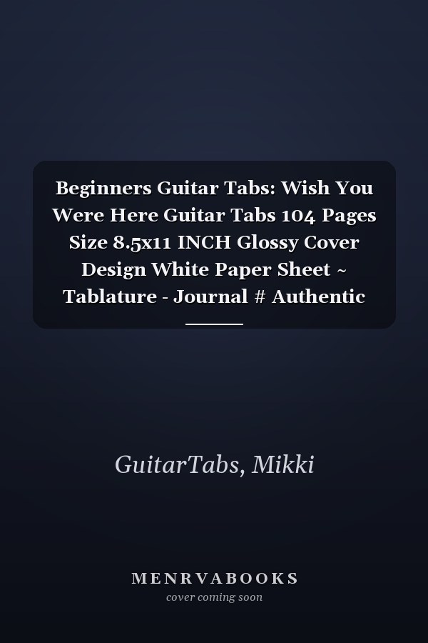 Beginners Guitar Tabs: Wish You Were Here Guitar Tabs 104 Pages Size 8.5x11 INCH Glossy Cover Design White Paper Sheet ~ Tablature - Journal # Authentic Quality Print.