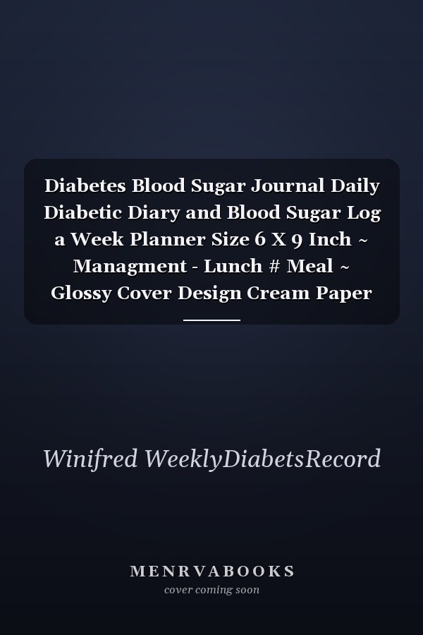 Diabetes Blood Sugar Journal Daily Diabetic Diary and Blood Sugar Log a Week Planner Size 6 X 9 Inch ~ Managment - Lunch # Meal ~ Glossy Cover Design Cream Paper Sheet 108 Page Very Fast Print