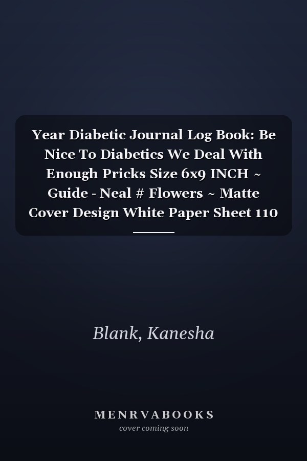 Year Diabetic Journal Log Book: Be Nice To Diabetics We Deal With Enough Pricks Size 6x9 INCH ~ Guide - Neal # Flowers ~ Matte Cover Design White Paper Sheet 110 Page Good Print.