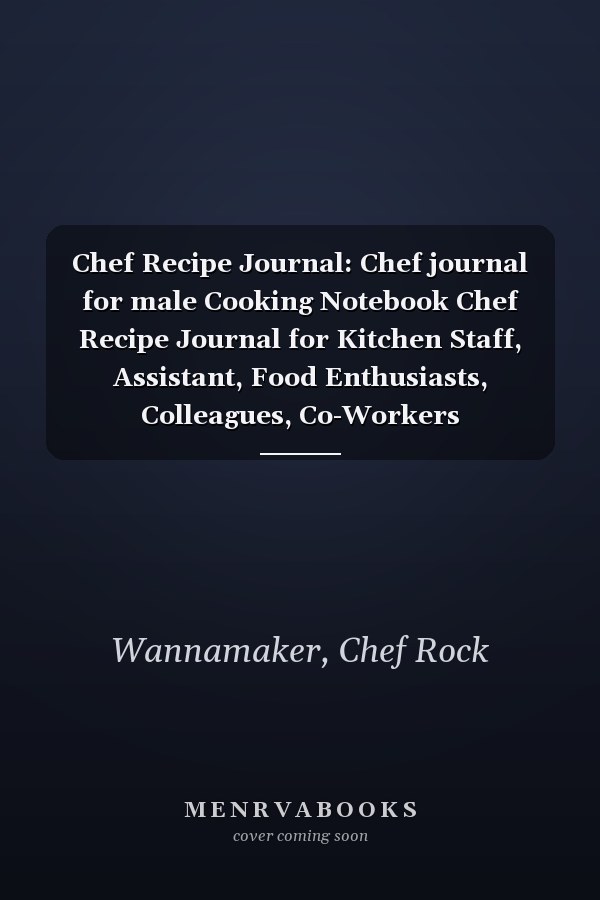 Chef Recipe Journal: Chef journal for male Cooking Notebook Chef Recipe Journal for Kitchen Staff, Assistant, Food Enthusiasts, Colleagues, Co-Workers