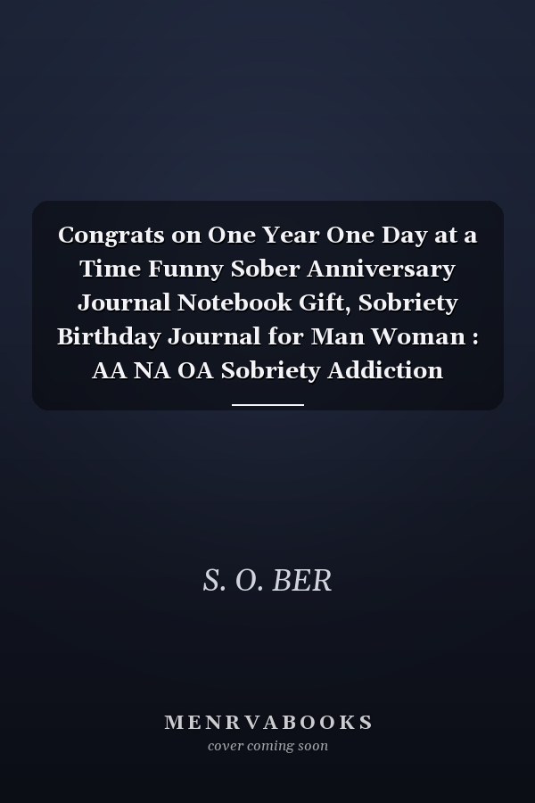 Congrats on One Year One Day at a Time Funny Sober Anniversary Journal Notebook Gift, Sobriety Birthday Journal for Man Woman : AA NA OA Sobriety Addiction Recovery Getting Clean Inspiration, Motivation, Support Journal Gift for Sober People