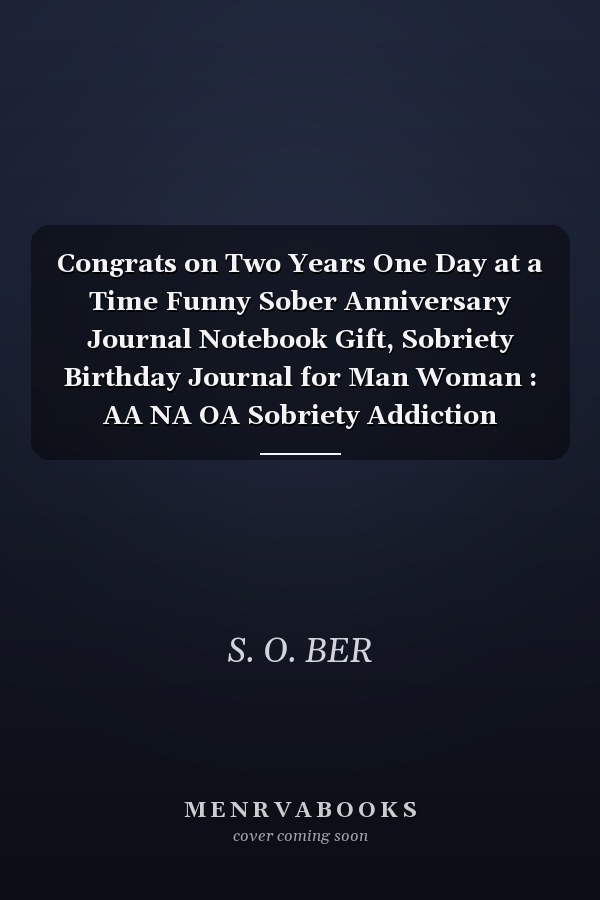 Congrats on Two Years One Day at a Time Funny Sober Anniversary Journal Notebook Gift, Sobriety Birthday Journal for Man Woman : AA NA OA Sobriety Addiction Recovery Getting Clean Inspiration, Motivation, Support Journal Gift for Sober People