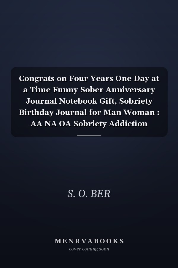 Congrats on Four Years One Day at a Time Funny Sober Anniversary Journal Notebook Gift, Sobriety Birthday Journal for Man Woman : AA NA OA Sobriety Addiction Recovery Getting Clean Inspiration, Motivation, Support Journal Gift for Sober People