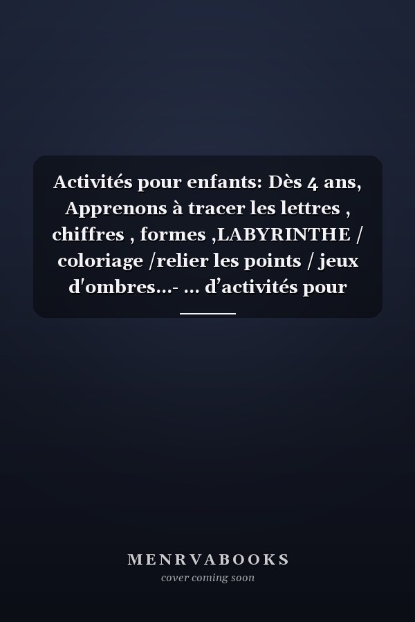 Activités pour enfants: Dès 4 ans, Apprenons à tracer les lettres , chiffres , formes ,LABYRINTHE / coloriage /relier les points / jeux d'ombres...- ... d’activités pour enfants) (French Edition)