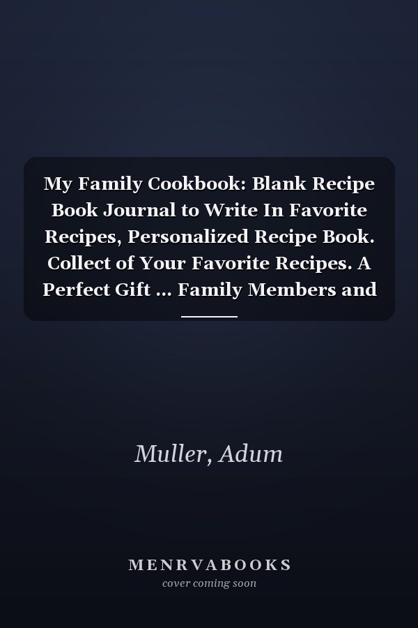 My Family Cookbook: Blank Recipe Book Journal to Write In Favorite Recipes, Personalized Recipe Book. Collect of Your Favorite Recipes. A Perfect Gift ... Family Members and Friends Size 8.5 * 11 in