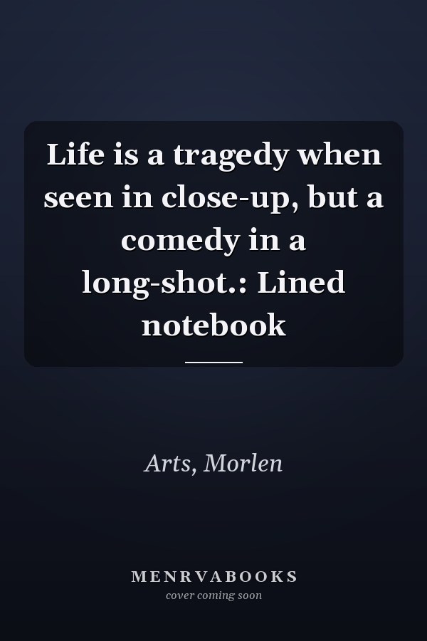Life is a tragedy when seen in close-up, but a comedy in a long-shot.: Lined notebook
