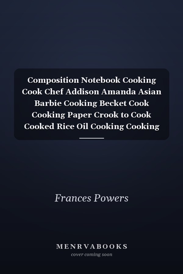 Composition Notebook Cooking Cook Chef Addison Amanda Asian Barbie Cooking Becket Cook Cooking Paper Crook to Cook Cooked Rice Oil Cooking Cooking Steamer Cooking Madness Cook It Alpine Cooking Notebook Journal Notebook Blank Lined Ruled 6x9 100 Pages