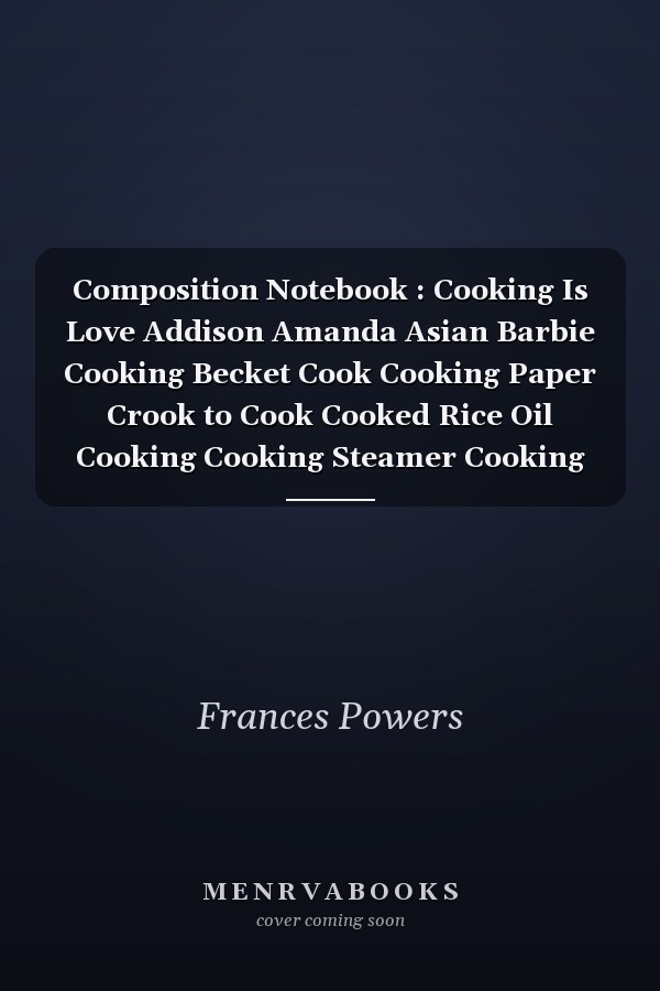 Composition Notebook : Cooking Is Love Addison Amanda Asian Barbie Cooking Becket Cook Cooking Paper Crook to Cook Cooked Rice Oil Cooking Cooking Steamer Cooking Madness Cook It Alpine Cooking Notebook Journal Notebook Blank Lined Ruled 6x9 100 Pages