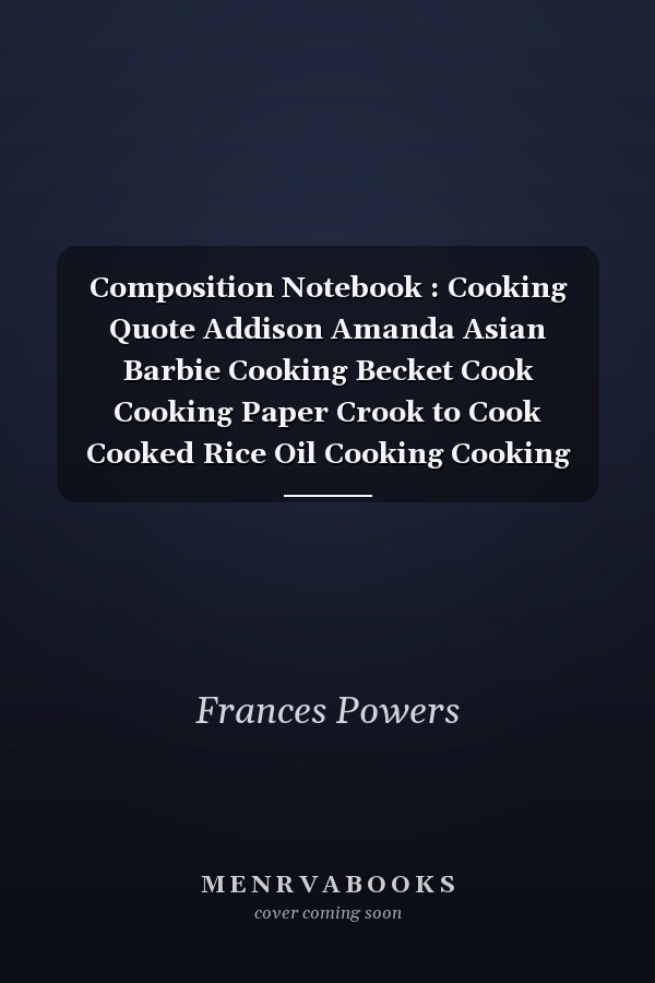 Composition Notebook : Cooking Quote Addison Amanda Asian Barbie Cooking Becket Cook Cooking Paper Crook to Cook Cooked Rice Oil Cooking Cooking Steamer Cooking Madness Cook It Alpine Cooking Notebook Journal Notebook Blank Lined Ruled 6x9 100 Pages