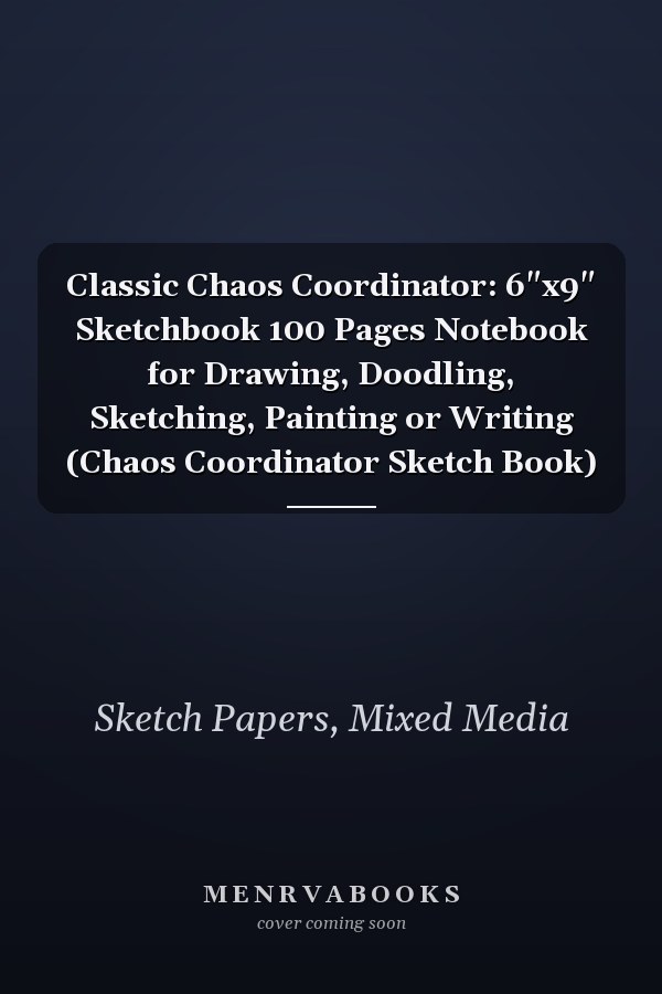 Classic Chaos Coordinator: 6"x9" Sketchbook 100 Pages Notebook for Drawing, Doodling, Sketching, Painting or Writing (Chaos Coordinator Sketch Book)
