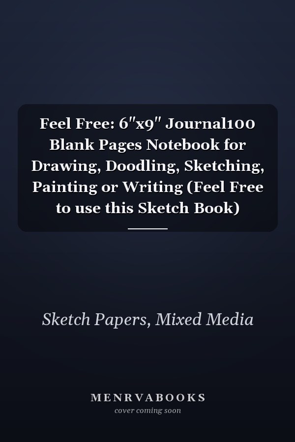 Feel Free: 6"x9" Journal100 Blank Pages Notebook for Drawing, Doodling, Sketching, Painting or Writing (Feel Free to use this Sketch Book)